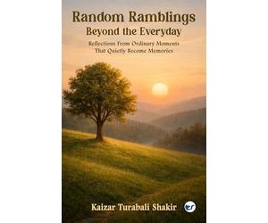 Random Ramblings: Beyond the Everyday: Reflections from ordinary moments that quietly become memories: Beyond the Everyday: Reflections from ordinary ... quietly become memories: Beyond the Everyday: