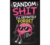 Random Shit I’ll Definitely Forget: Because “I’ll Remember That” Never Works | A Funny Journal for Notes, Lists & Other Shit You’ll Forget