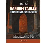 Random Tables: Dungeons And Lairs: The Game Master's Companion for Creating Secret Entrances, Rumors, Prisons, and More: The Game Master's Companion for Creating Secret Entrances, Rumors, and More