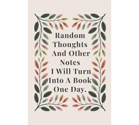 Random Thoughts And Other Notes I Will Turn Into A Book One Day: Blank Lined Notebook, Journal for Work Office & Creative Ideas, Funny Gift for Coworker, Boss, Team Members, Employees & Writers