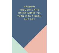 Random thoughts and other notes I'll turn into a book one day: Notebook With Funny Title/This Perfect Gift For Men,Women/(6"x9"notebook, perfect size for your desk,school,work/120 pages)