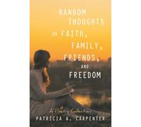 Random Thoughts on Faith,Family,Friends,and Freedom: A Poetry Collection
