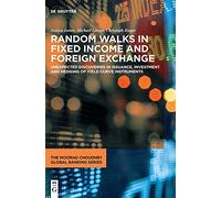Random Walks in Fixed Income and Foreign Exchange: Unexpected Discoveries in Issuance, Investment and Hedging of Yield Curve Instruments (The Moorad Choudhry Global Banking Series)