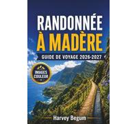 RANDONNÉE À MADÈRE Guide de voyage 2026-2027: Promenades de Levada, sentiers côtiers, itinéraires de montagne et conseils pratiques pour les visiteurs débutants