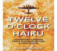 Randy Brown Twelve O'Clock Haiku: Leadership Lessons from Old War Movies New Randy Brown Multicolor