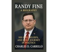 RANDY FINE: A BIOGRAPHY: HIS LIFE, BELIEFS, AND BOLD JOURNEY IN POLITICS