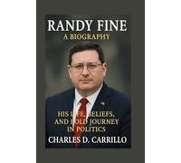 RANDY FINE: A BIOGRAPHY: HIS LIFE, BELIEFS, AND BOLD JOURNEY IN POLITICS