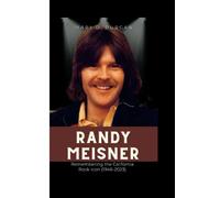 RANDY MEISNER: Remembering the California Rock Icon (1946-2023) (REAL TIME BOOKS)