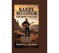 Randy Meisner: The Quiet Falcon: Heart, Harmony, and the Voice That Rose Above the Noise