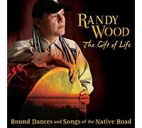 Randy Wood - The Gift Of Life: Round Dances And Songs Of The Native Road