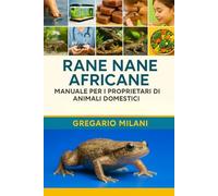 Rane nane africane MANUALE PER I PROPRIETARI DI ANIMALI DOMESTICI: UNA GUIDA COMPLETA ALLA LORO CURA, HABITAT, PROPRIETÀ, ALIMENTAZIONE, SALUTE E ALTRO ANCORA