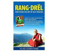 Rang Drol: Practicing the Art of Self-Healing: How to Cure Your Body, Mind and Spirit, Touches with His Hands