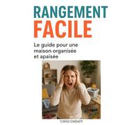 RANGEMENT FACILE - Le guide pour une maison organisée et apaisée: Une méthode douce, claire et durable pour alléger chaque pièce, organiser sans ... sa maison en un lieu de calme et d’équilibre.