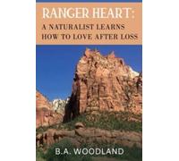 Ranger Heart: A Naturalist Learns How to Love After Loss