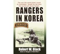 Rangers in Korea: The War the World Didn't Want to Remember, Fought by the Men the World Will Never Forget