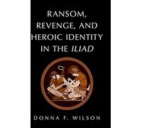 Ransom, Revenge, and Heroic Identity in the Iliad