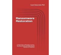 Ransomware Restoration: A Field Guide to Rebuilding Systems, Resetting Identity, and Returning the Business to Production