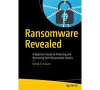 Ransomware Revealed: A Beginner’s Guide to Protecting and Recovering from Ransomware Attacks
