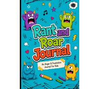 Rant & Roar - An Anger & Frustration Journal For Kids: A Creative Space to Let Out Big Emotions and Calm Down