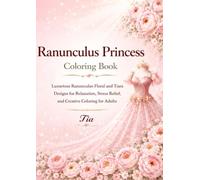 Ranunculus Princess Coloring Book: Luxurious Ranunculus Floral and Tiara Designs for Relaxation, Stress Relief, and Creative Coloring for Adults (Floreveil Princess Coloring Series)