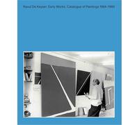 Raoul De Keyser: Early Works: catalogue Of Paintings 1964-1980: Catalogue Raisonné of Paintings 1964-1980