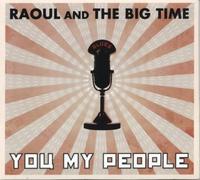 RAOUL & THE BIG TIME - You My People