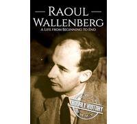 Raoul Wallenberg: A Life from Beginning to End (World War 2 Biographies)