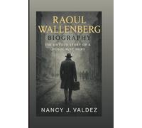RAOUL WALLENBERG BIOGRAPHY: The Untold Story Of A Holocaust Hero