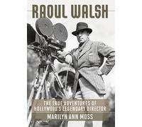 Raoul Walsh: The True Adventures of Hollywood's Legendary Director (Screen Classics)