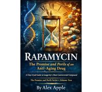 Rapamycin: The Promise and Perils of an Anti-Aging Drug: A Clear-Eyed Guide to Longevity’s Most Controversial Compound: 2