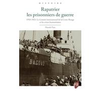 Rapatrier les prisonniers de guerre: 1918-1923. Le Comité international de la Croix-Rouge et les crises humanitaires