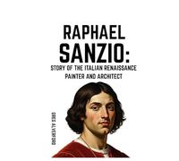 Raphael Sanzio: Story of the Italian Renaissance Painter and Architect