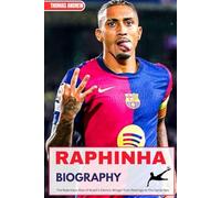 RAPHINHA BIOGRAPHY: The Relentless Rise of Brazil’s Electric Winger from Restinga to the Camp Nou (Inspirational Sports Biographies for Young and Adults)