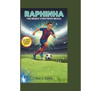RAPHINHA: THE BRIGHT STAR FROM BRAZIL: Kids’ Biography About Passion, Practice, and Believing in Yourself