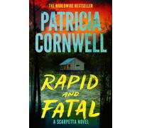 Rapid and Fatal : The new Scarpetta thriller from No.1 Sunday Times bestselling author Patricia Cornwell
