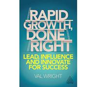Rapid Growth, Done Right: Lead, Influence and Innovate for Success