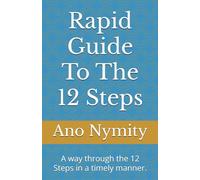 Rapid Guide To The 12 Steps: A way through the 12 Steps in a timely manner.