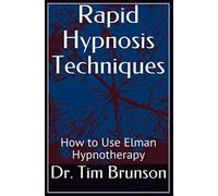 Rapid Hypnosis Techniques: How to Use Elman Hypnotherapy (Elman Hypnotherapy: Beyond the Basics)