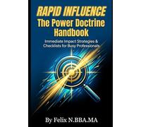 Rapid Influence: The Power Doctrine Handbook: Immediate Impact Strategies & Checklists for Busy Professionals (Small Business)