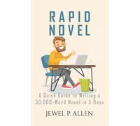 Rapid Novel: A Quick Guide to Writing a 50,000-Word Novel in 5 Days