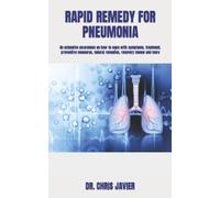 RAPID REMEDY FOR PNEUMONIA: An extensive awareness on how to cope with symptoms, treatment, preventive measures, natural remedies, recovery means and more