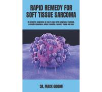 RAPID REMEDY FOR SOFT TISSUE SARCOMA: An extensive awareness on how to cope with symptoms, treatment, preventive measures, natural remedies, recovery means and more