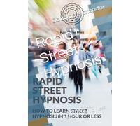 Rapid Street Hypnosis: How To Learn Street Hypnosis In 1 Hour Or Less (Key To The Mind - 10 Hypnotic Influence Tools)