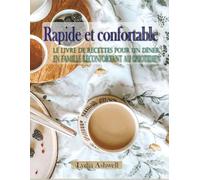 Rapide et confortable: Le livre de recettes pour un dîner en famille réconfortant au quotidien