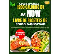 RAPIDE ET FACILE 1200 CALORIES DU DR NOW LIVRE DE RECETTES DE RÉGIME ALIMENTAIRE: Programme de repas de 60 jours avec 100+ recettes pour perdre du poids et améliorer votre santé