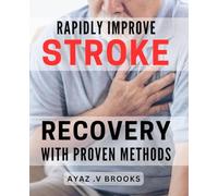 Rapidly Improve Stroke Recovery with Proven Methods: Unlocking the Secrets of Successful Stroke Rehabilitation for Fast Recovery
