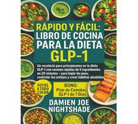 Rápido y Fácil: El Recetario de la Dieta GLP-1: El libro de cocina para principiantes con recetas GLP-1 de solo 5 ingredientes listas en 20 minutos - para perder peso y frenar los antojos
