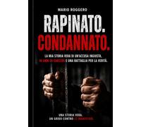 RAPINATO. CONDANNATO.: Il caso Mario Roggero: la rapina, gli spari, i due morti e la battaglia per la grazia