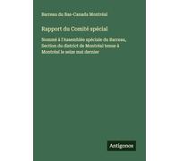 Rapport du Comité spécial: Nommé à l'Assemblée spéciale du Barreau, Section du district de Montréal tenue à Montréal le seize mai dernier