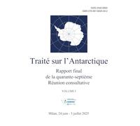 Rapport final de la quarante-septième Réunion consultative du Traité sur l’Antarctique. Volume I